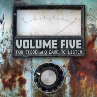 Volume Five – FOR THOSE WHO CARE TO LISTEN