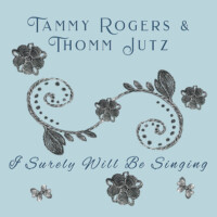Tammy Rogers & Thomm Jutz – I Surely Will Be Singing
