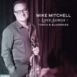 Mike Mitchell’s Album Love Songs, Torch & Bluegrass!